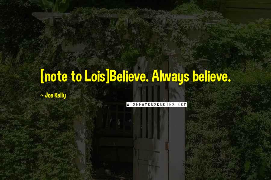 Joe Kelly quotes: [note to Lois]Believe. Always believe.