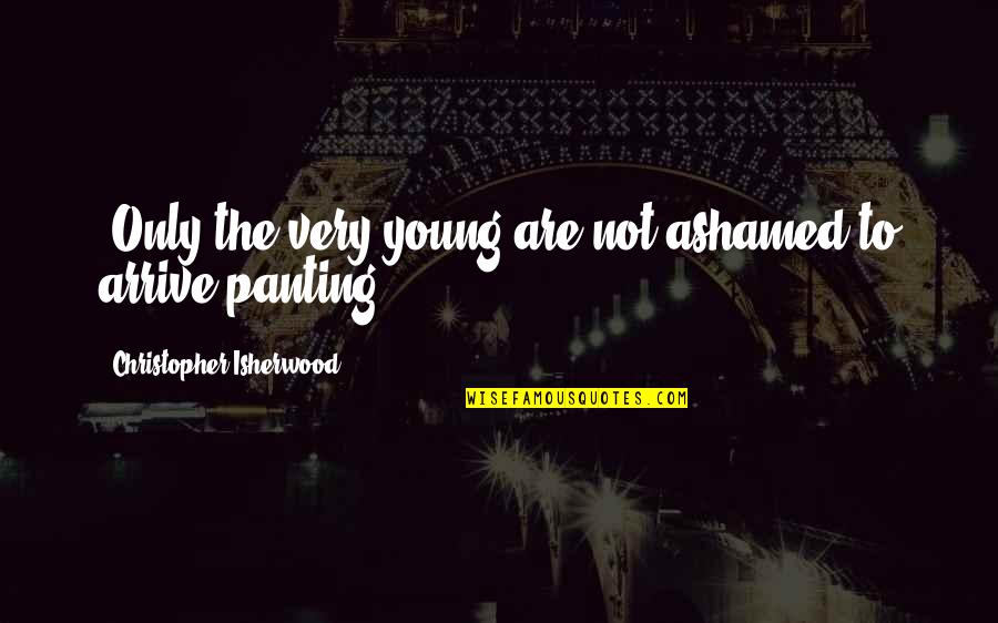 Joe Kenda Quotes By Christopher Isherwood: (Only the very young are not ashamed to Joe Kenda Quotes By Christopher Isherwood: (Only the very young are not ashamed to