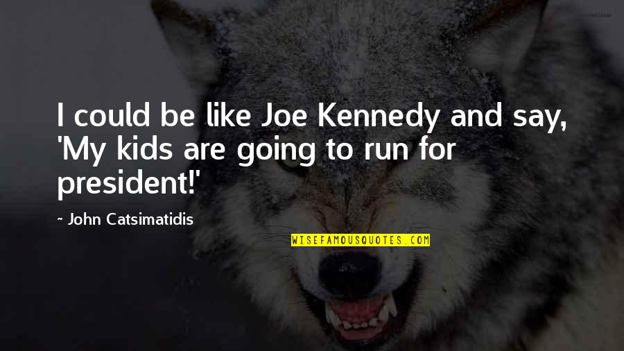 Joe Kennedy Quotes By John Catsimatidis: I could be like Joe Kennedy and say,