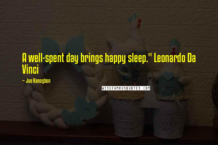 Joe Kenogbon quotes: A well-spent day brings happy sleep." Leonardo Da Vinci