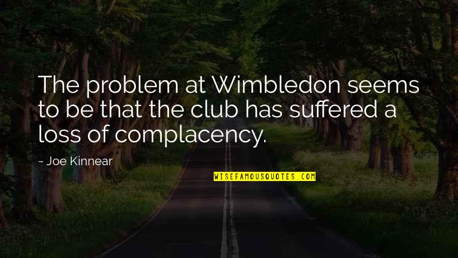 Joe Kinnear Best Quotes By Joe Kinnear: The problem at Wimbledon seems to be that