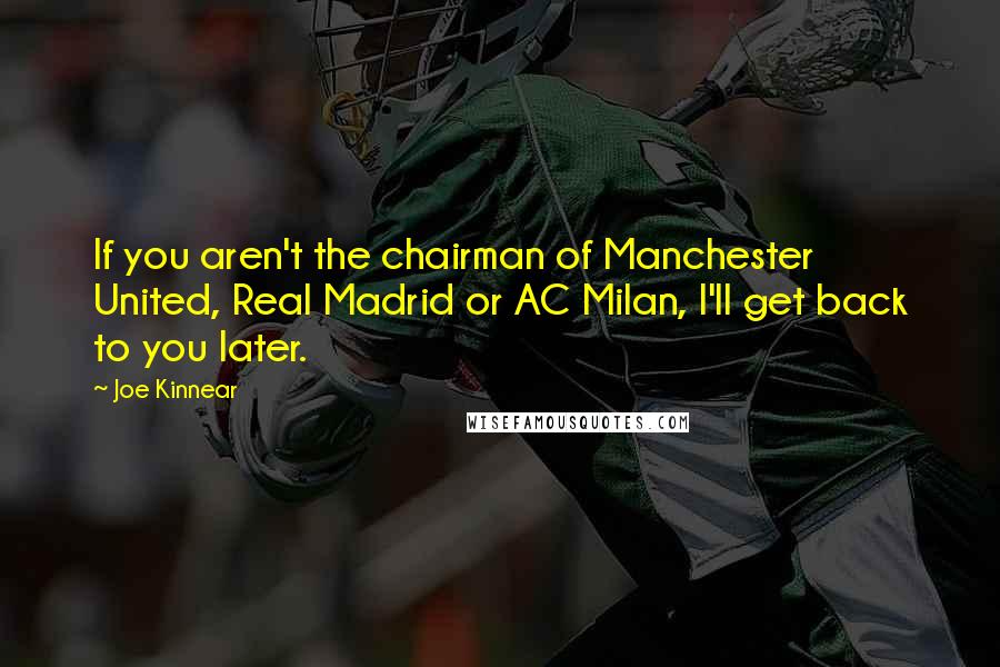Joe Kinnear quotes: If you aren't the chairman of Manchester United, Real Madrid or AC Milan, I'll get back to you later.
