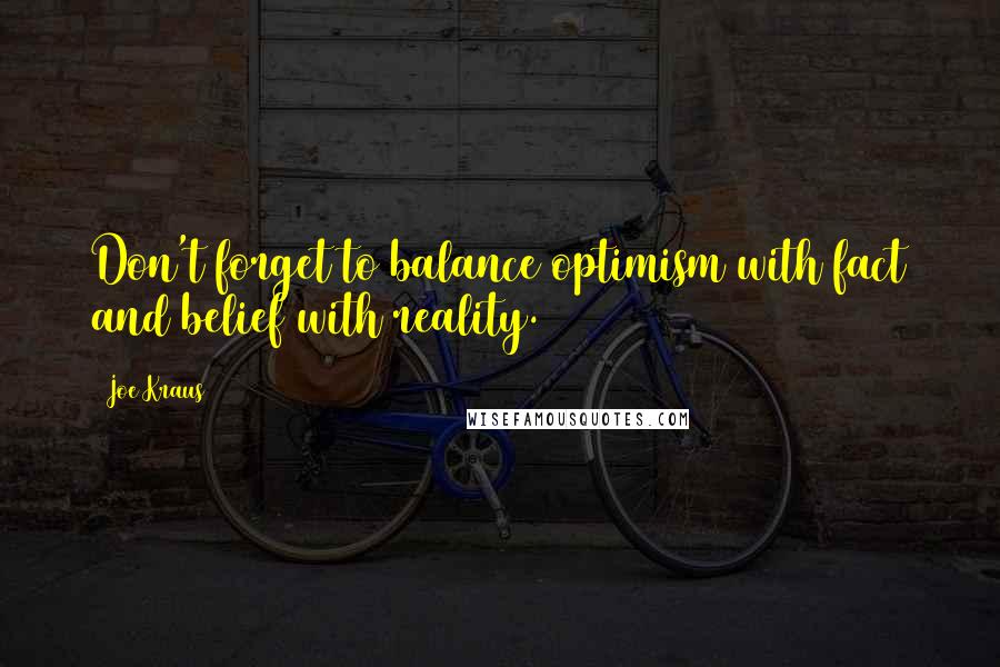 Joe Kraus quotes: Don't forget to balance optimism with fact and belief with reality.