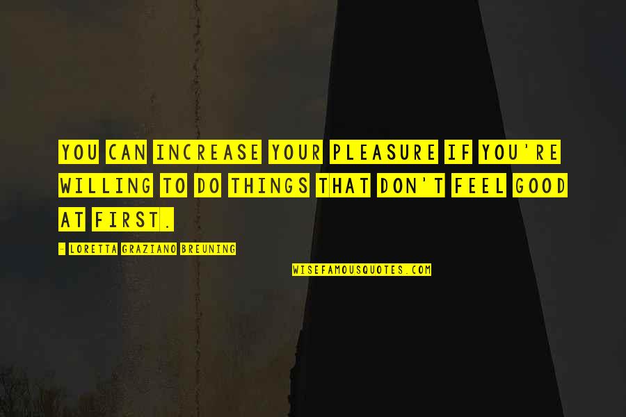 Joe Lacks Quotes By Loretta Graziano Breuning: You can increase your pleasure if you're willing