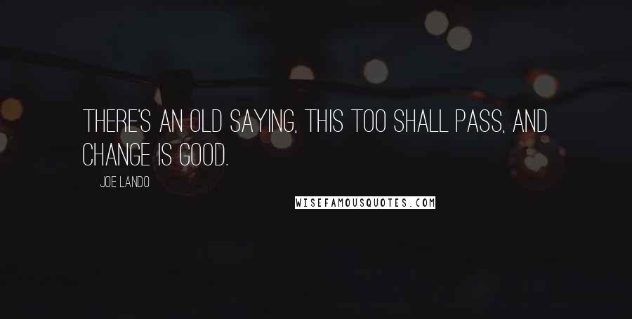 Joe Lando quotes: There's an old saying, this too shall pass, and change is good.