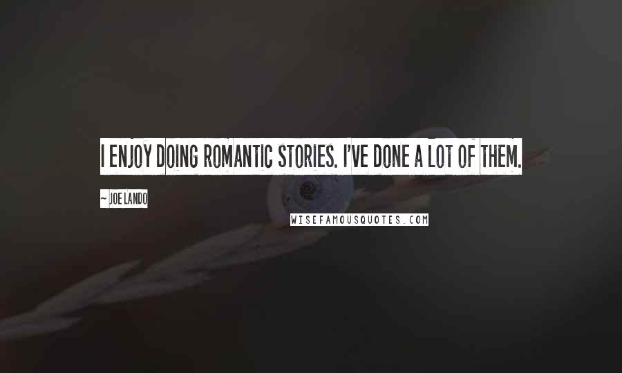 Joe Lando quotes: I enjoy doing romantic stories. I've done a lot of them.