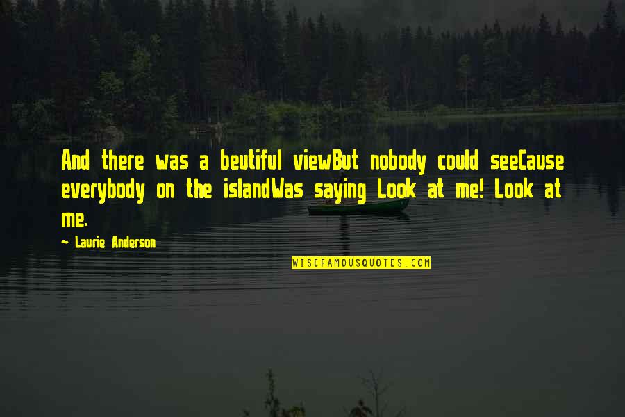 Joe Lauzon Quotes By Laurie Anderson: And there was a beutiful viewBut nobody could Joe Lauzon Quotes By Laurie Anderson: And there was a beutiful viewBut nobody could