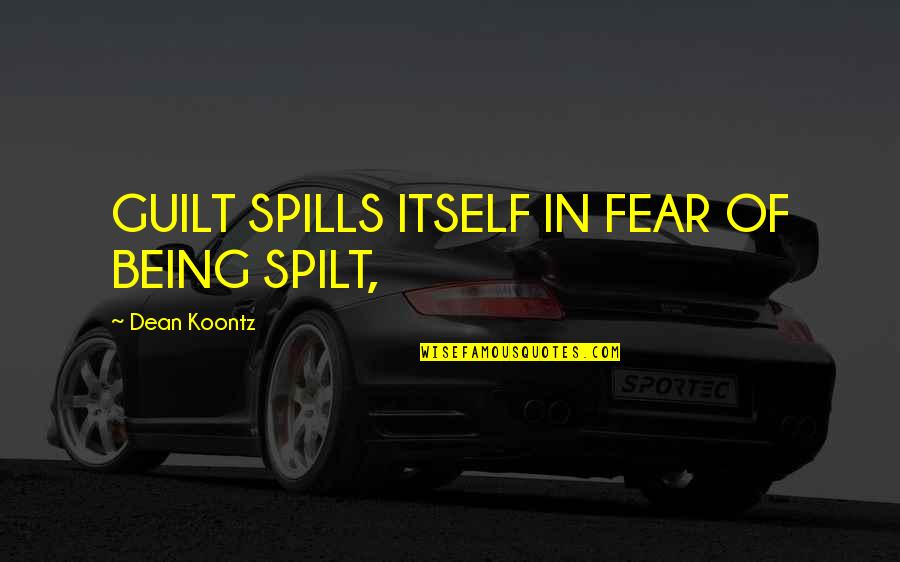 Joe Lee Quotes By Dean Koontz: GUILT SPILLS ITSELF IN FEAR OF BEING SPILT, Joe Lee Quotes By Dean Koontz: GUILT SPILLS ITSELF IN FEAR OF BEING SPILT,