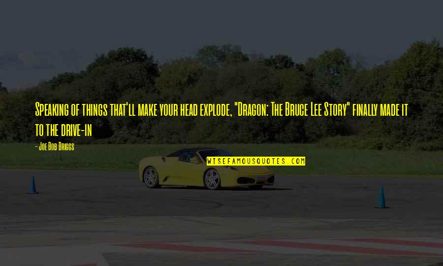 Joe Lee Quotes By Joe Bob Briggs: Speaking of things that'll make your head explode, Joe Lee Quotes By Joe Bob Briggs: Speaking of things that'll make your head explode,
