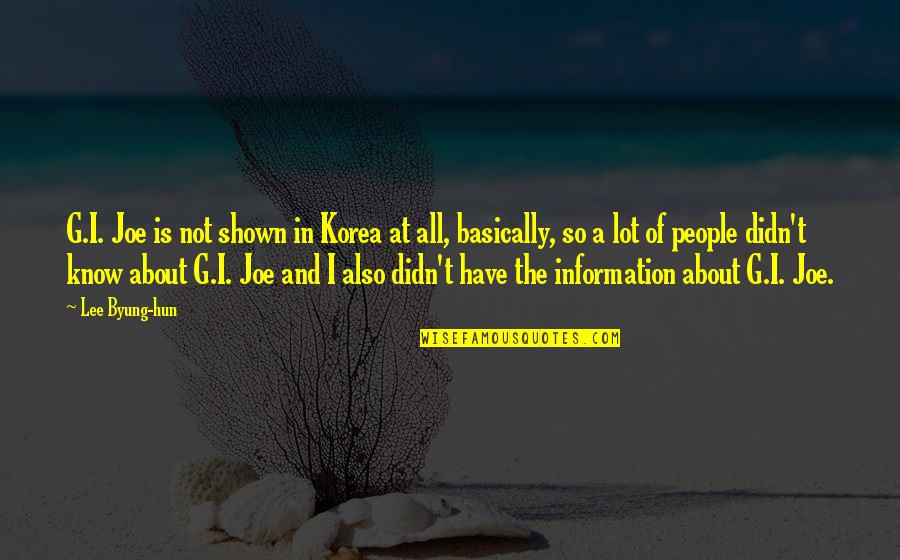 Joe Lee Quotes By Lee Byung-hun: G.I. Joe is not shown in Korea at Joe Lee Quotes By Lee Byung-hun: G.I. Joe is not shown in Korea at