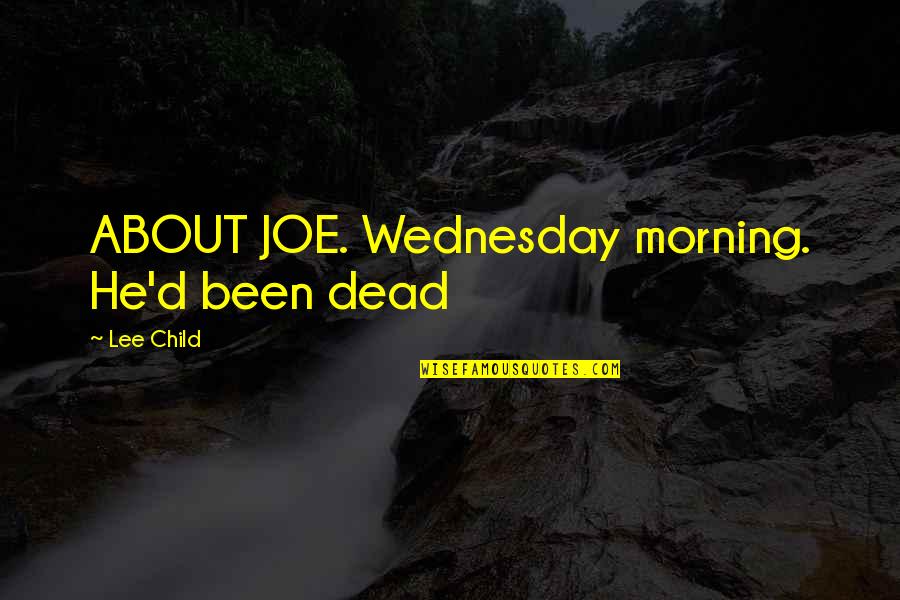 Joe Lee Quotes By Lee Child: ABOUT JOE. Wednesday morning. He'd been dead Joe Lee Quotes By Lee Child: ABOUT JOE. Wednesday morning. He'd been dead