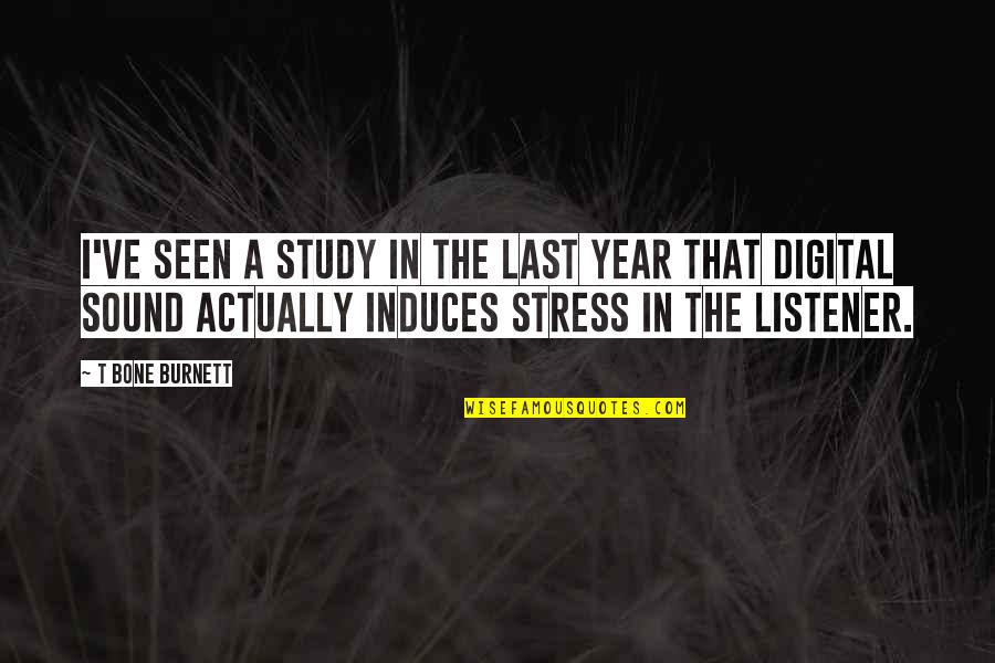 Joe Lee Quotes By T Bone Burnett: I've seen a study in the last year Joe Lee Quotes By T Bone Burnett: I've seen a study in the last year
