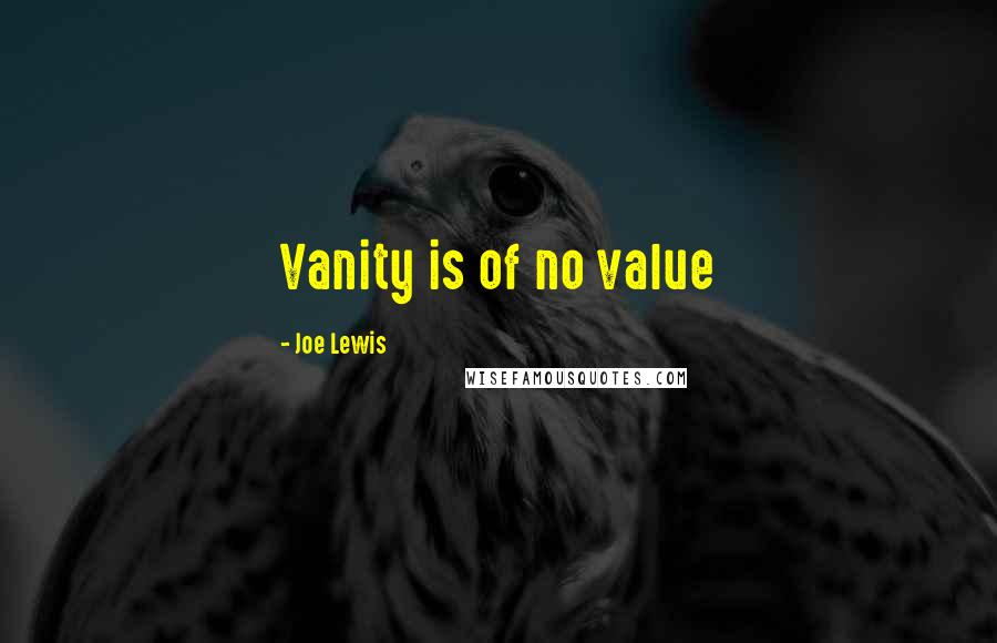 Joe Lewis quotes: Vanity is of no value