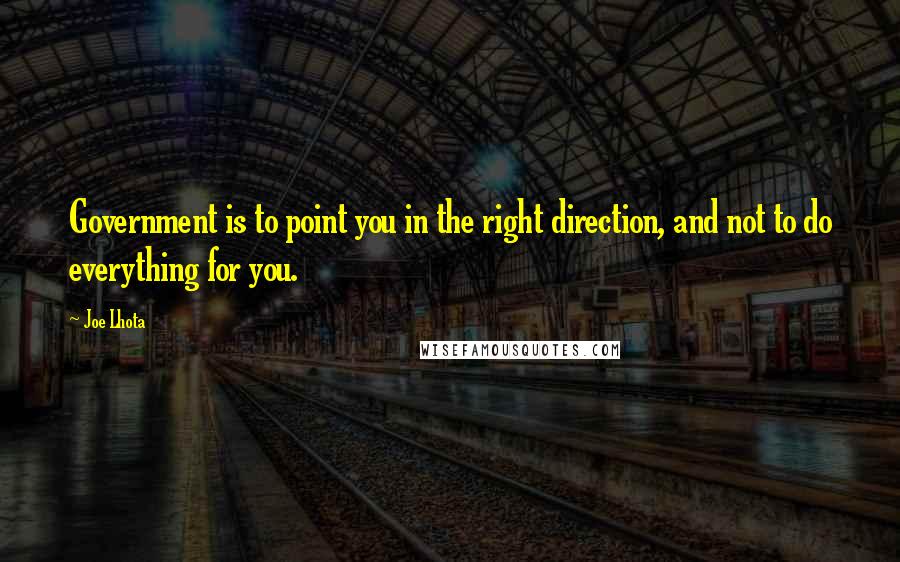 Joe Lhota quotes: Government is to point you in the right direction, and not to do everything for you.