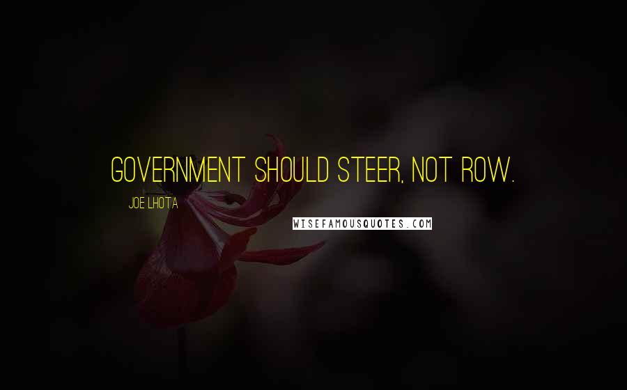 Joe Lhota quotes: Government should steer, not row.