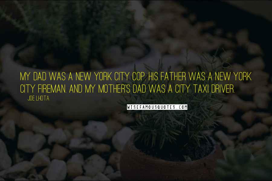 Joe Lhota quotes: My dad was a New York City cop. His father was a New York City fireman. And my mother's dad was a city taxi driver.