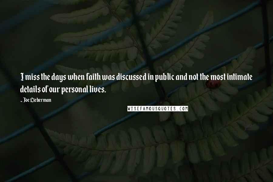 Joe Lieberman quotes: I miss the days when faith was discussed in public and not the most intimate details of our personal lives.