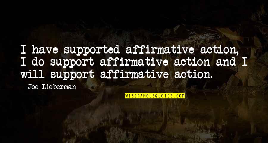 Joe Lieberman Quotes By Joe Lieberman: I have supported affirmative action, I do support