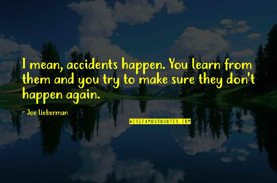 Joe Lieberman Quotes By Joe Lieberman: I mean, accidents happen. You learn from them Joe Lieberman Quotes By Joe Lieberman: I mean, accidents happen. You learn from them