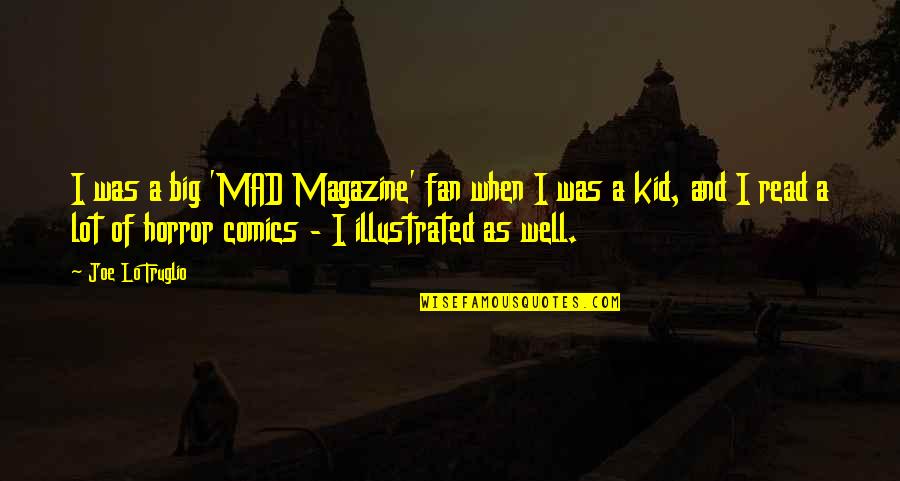 Joe Lo Truglio Quotes By Joe Lo Truglio: I was a big 'MAD Magazine' fan when
