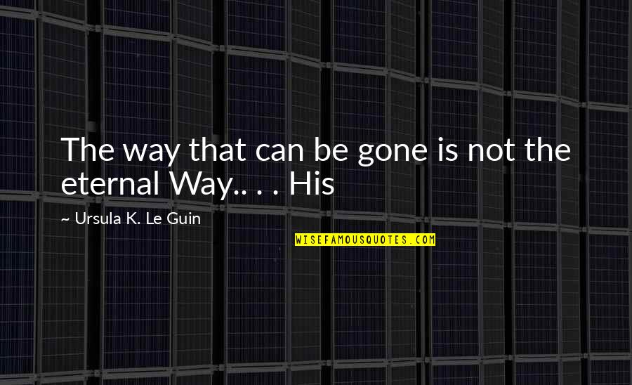 Joe Louis Clark Quotes By Ursula K. Le Guin: The way that can be gone is not Joe Louis Clark Quotes By Ursula K. Le Guin: The way that can be gone is not