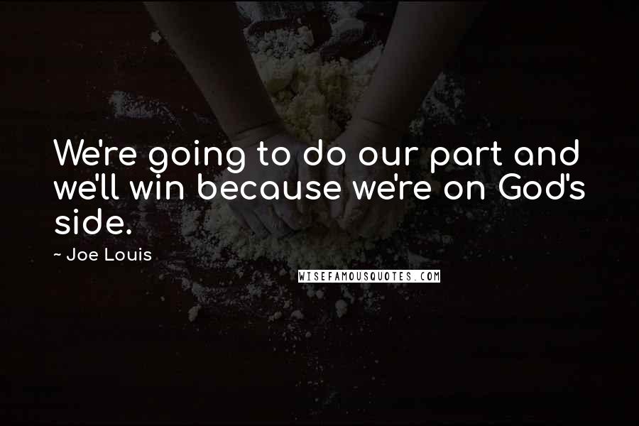 Joe Louis quotes: We're going to do our part and we'll win because we're on God's side.