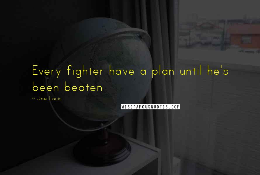 Joe Louis quotes: Every fighter have a plan until he's been beaten