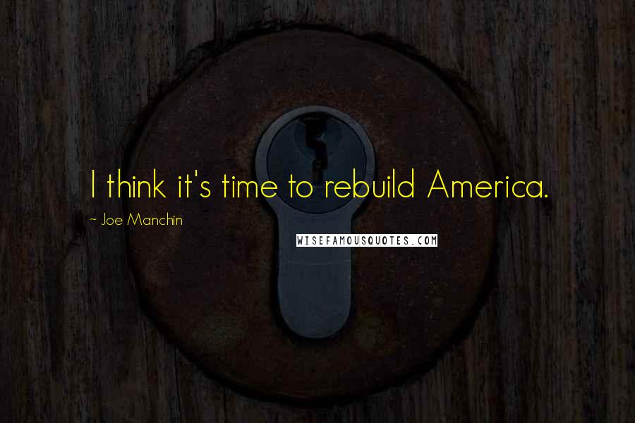Joe Manchin quotes: I think it's time to rebuild America.