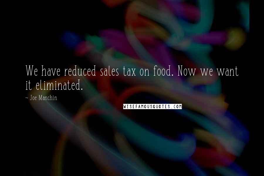 Joe Manchin quotes: We have reduced sales tax on food. Now we want it eliminated.