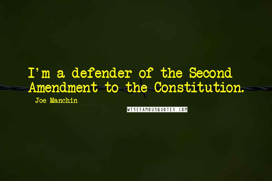 Joe Manchin quotes: I'm a defender of the Second Amendment to the Constitution.