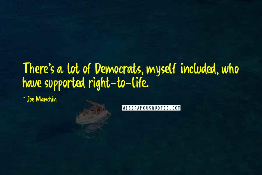 Joe Manchin quotes: There's a lot of Democrats, myself included, who have supported right-to-life.