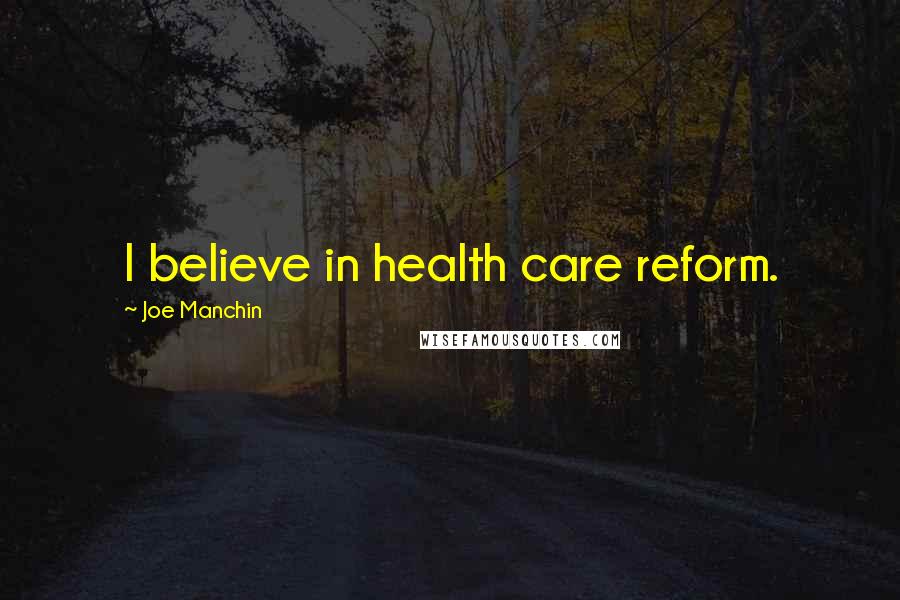 Joe Manchin quotes: I believe in health care reform.