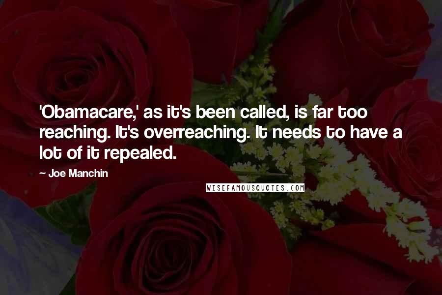 Joe Manchin quotes: 'Obamacare,' as it's been called, is far too reaching. It's overreaching. It needs to have a lot of it repealed.