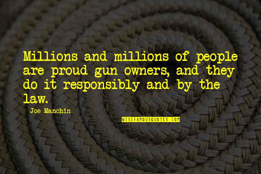 Joe Manchin Quotes By Joe Manchin: Millions and millions of people are proud gun