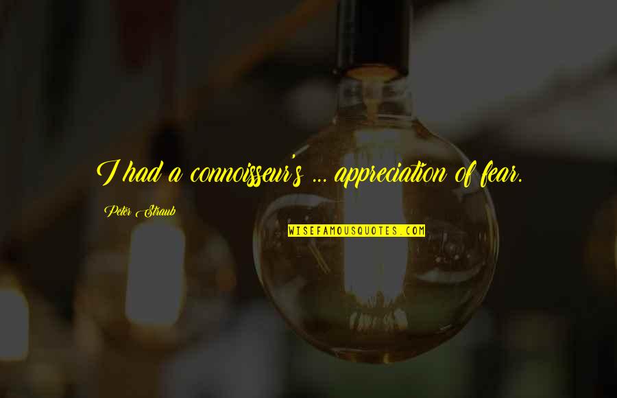 Joe Manganiello Inspiring Quotes By Peter Straub: I had a connoisseur's ... appreciation of fear. Joe Manganiello Inspiring Quotes By Peter Straub: I had a connoisseur's ... appreciation of fear.