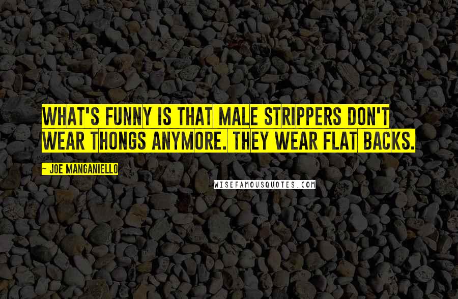 Joe Manganiello quotes: What's funny is that male strippers don't wear thongs anymore. They wear flat backs.