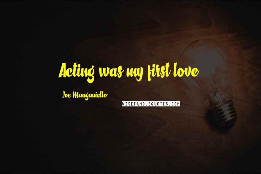 Joe Manganiello quotes: Acting was my first love.