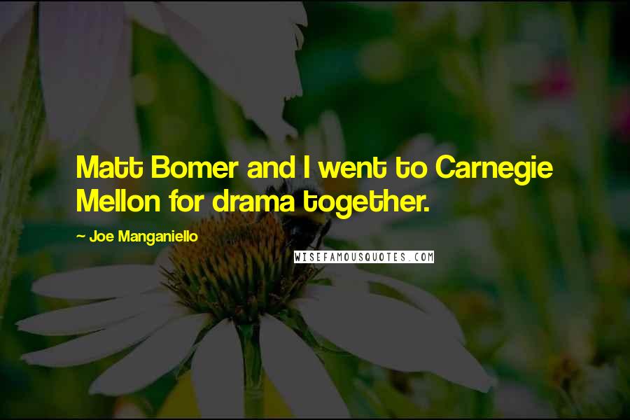 Joe Manganiello quotes: Matt Bomer and I went to Carnegie Mellon for drama together.