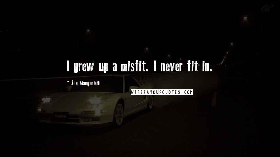 Joe Manganiello quotes: I grew up a misfit. I never fit in.