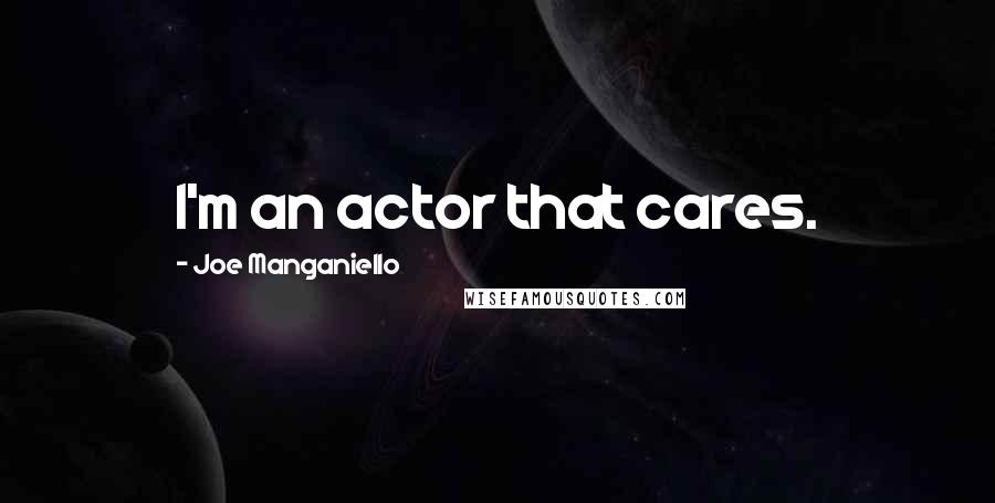 Joe Manganiello quotes: I'm an actor that cares.