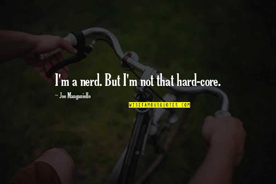 Joe Manganiello Quotes By Joe Manganiello: I'm a nerd. But I'm not that hard-core. Joe Manganiello Quotes By Joe Manganiello: I'm a nerd. But I'm not that hard-core.