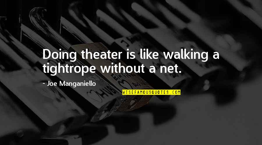 Joe Manganiello Quotes By Joe Manganiello: Doing theater is like walking a tightrope without Joe Manganiello Quotes By Joe Manganiello: Doing theater is like walking a tightrope without