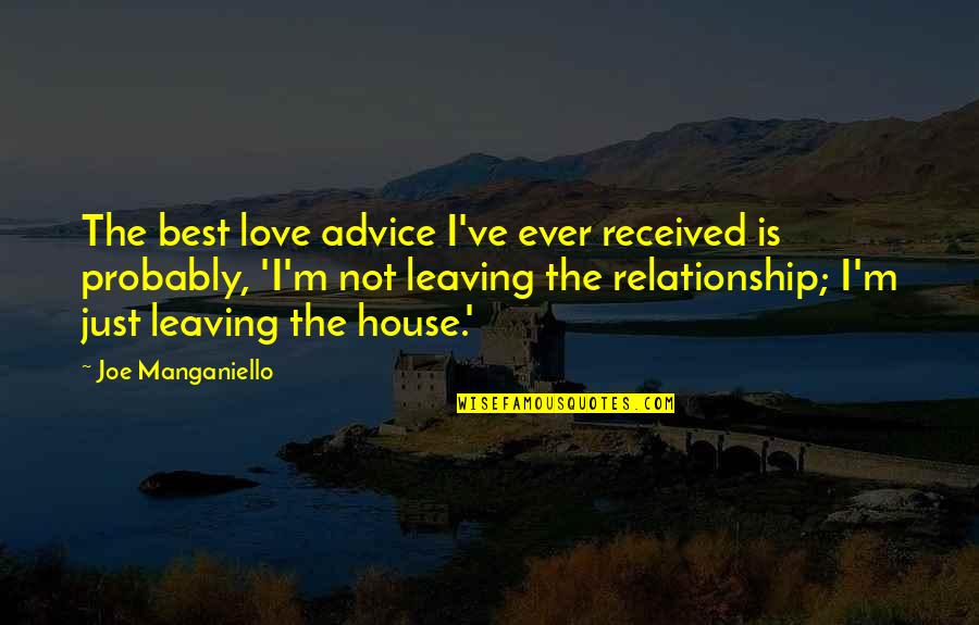 Joe Manganiello Quotes By Joe Manganiello: The best love advice I've ever received is Joe Manganiello Quotes By Joe Manganiello: The best love advice I've ever received is