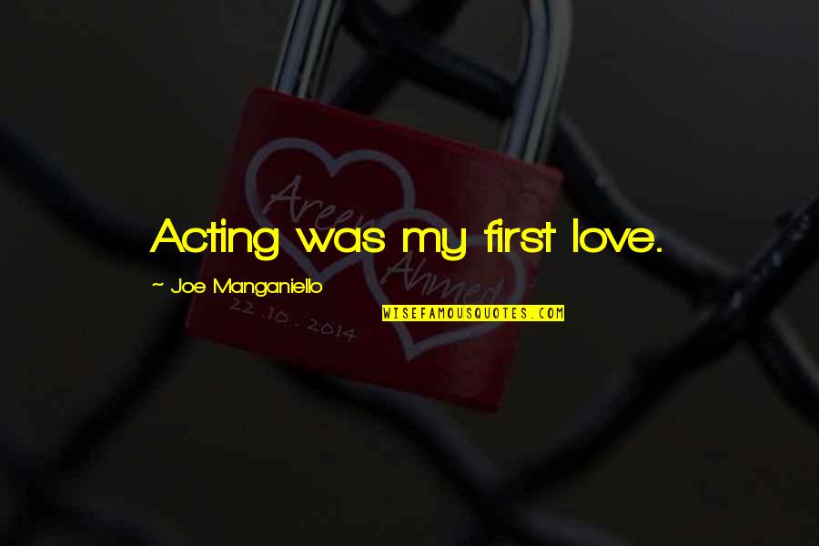 Joe Manganiello Quotes By Joe Manganiello: Acting was my first love.