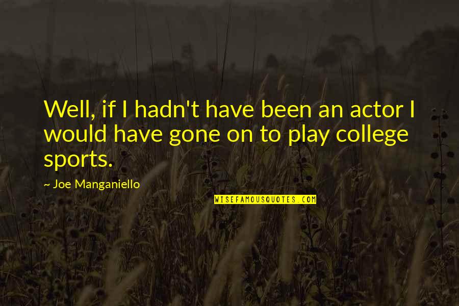 Joe Manganiello Quotes By Joe Manganiello: Well, if I hadn't have been an actor