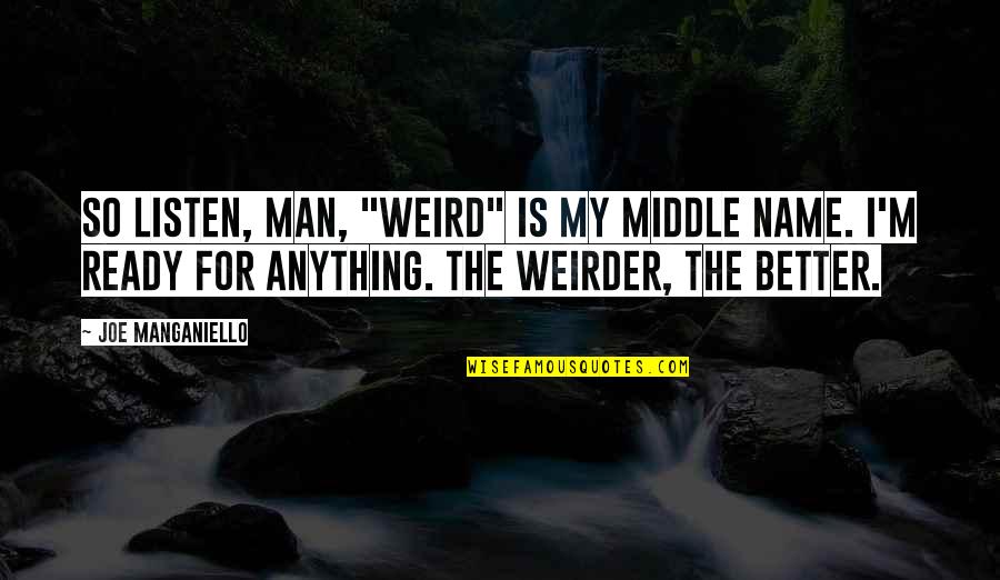 Joe Manganiello Quotes By Joe Manganiello: So listen, man, "weird" is my middle name. Joe Manganiello Quotes By Joe Manganiello: So listen, man, "weird" is my middle name.