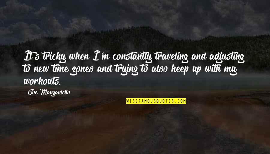Joe Manganiello Quotes By Joe Manganiello: It's tricky when I'm constantly traveling and adjusting Joe Manganiello Quotes By Joe Manganiello: It's tricky when I'm constantly traveling and adjusting