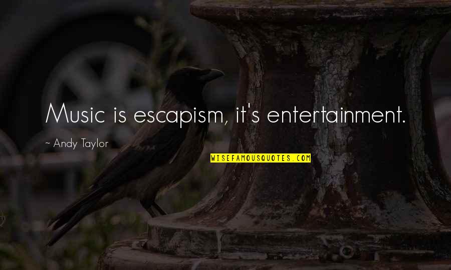 Joe Mangel Neighbours Quotes By Andy Taylor: Music is escapism, it's entertainment. Joe Mangel Neighbours Quotes By Andy Taylor: Music is escapism, it's entertainment.