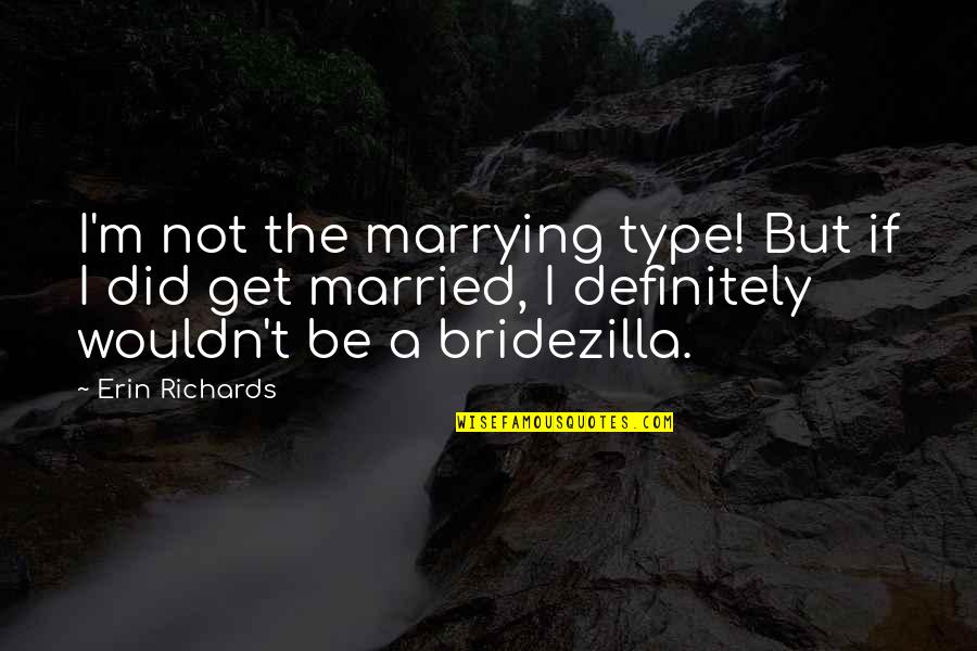 Joe Mangel Neighbours Quotes By Erin Richards: I'm not the marrying type! But if I Joe Mangel Neighbours Quotes By Erin Richards: I'm not the marrying type! But if I