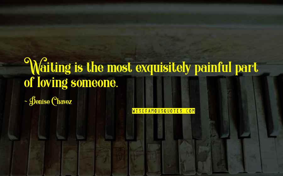 Joe Mansion Quotes By Denise Chavez: Waiting is the most exquisitely painful part of Joe Mansion Quotes By Denise Chavez: Waiting is the most exquisitely painful part of